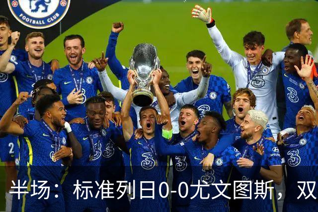 半场：标准列日0-0尤文图斯，双方半场共1次射正