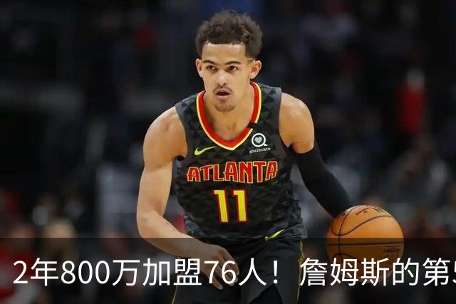 2年800万加盟76人！詹姆斯的第5冠有戏了，费城3MVP阵容谁能挡？